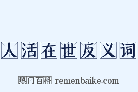 人活在世反义词是什么意思的图片